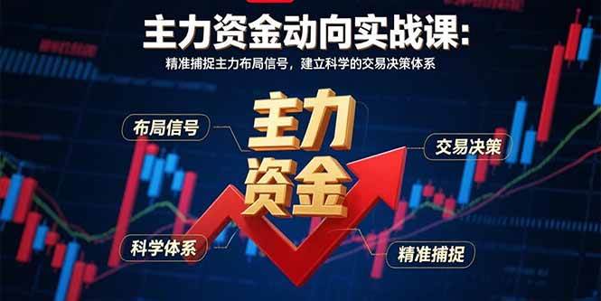（15804期）主力资金动向实战课-8月：精准捕捉主力布局信号，建立科学的交易决策体系-领学通
