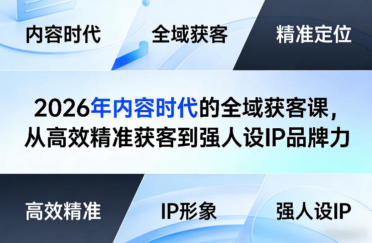 2026年内容时代的全域获客课,从高效精准获客到强人设IP品牌力-领学通