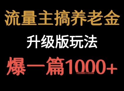 流量主之养老金升级版玩法 爆一篇收益1k+-领学通
