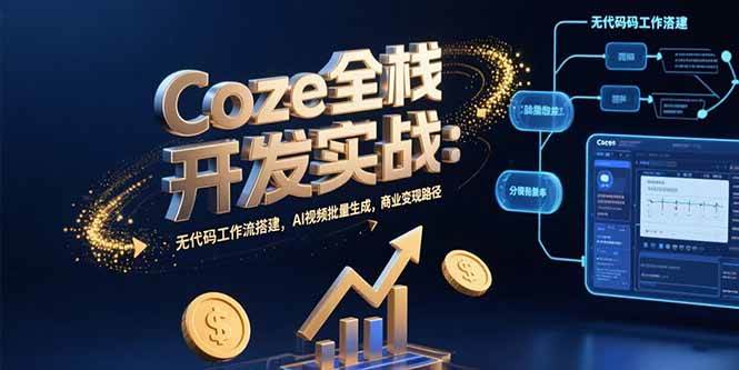 （15507期）Coze全栈开发实战：无代码工作流搭建，AI视频批量生成，商业变现路径-领学通