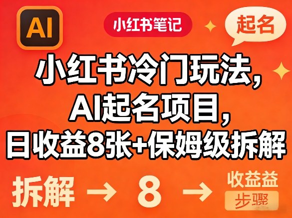 小红书冷门玩法，AI起名项目，日收益8张+保姆级拆解-领学通