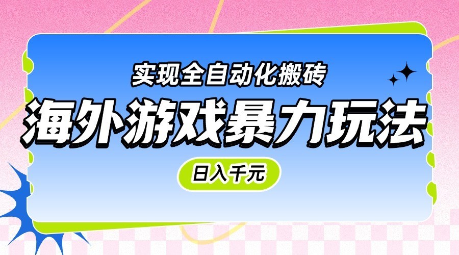 海外游戏暴力玩法，日入千元，实现全自动化搬砖-领学通