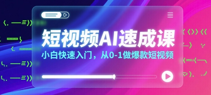 短视频AI速成课，小白快速入门，从0-1做爆款短视频-领学通