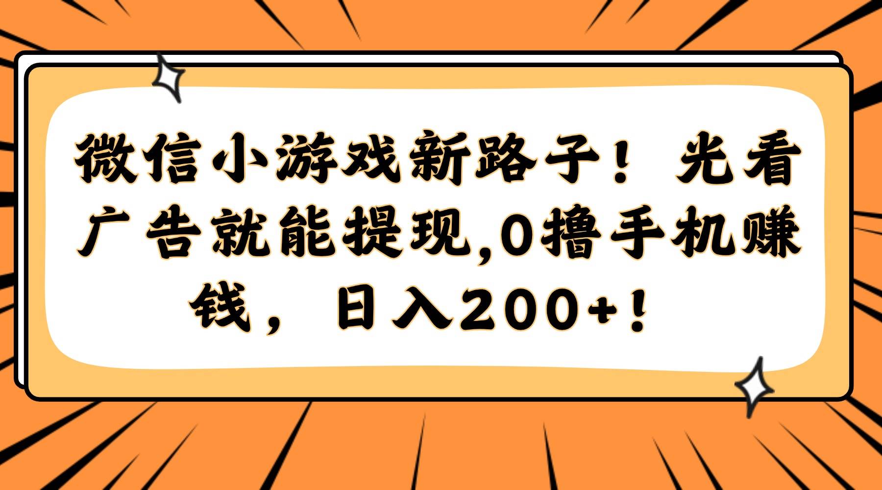 （14864期）微信小游戏新路子！光看广告就能提现，0撸手机赚钱，日入200+！-领学通