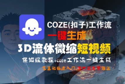 COZE(扣子)工作流一键生成3D流体微缩短视频，保姆级教程，零基础快速入门-领学通
