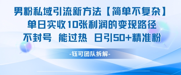 男粉私域引流新方法，单日收10张利润，日引流50+精准粉-领学通