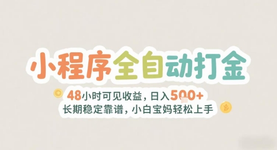2025年小程序全自动打金，2天可见收益，日入5张+长期稳定靠谱，小白宝妈轻松上手【揭秘】-领学通