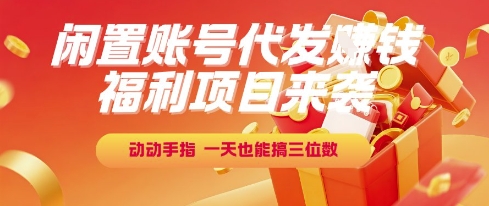 福利项目来袭，闲置账号代发挣钱，动动手指，一天也能搞三位数【揭秘】-领学通
