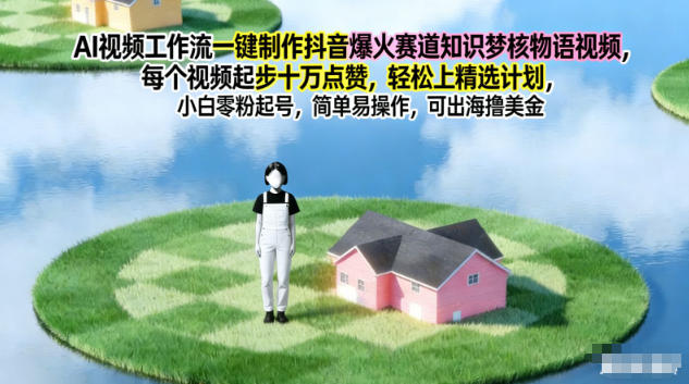 AI视频工作流一键制作抖音爆火赛道知识梦核物语视频,每个视频起步10W点赞,轻松上精选计划-领学通