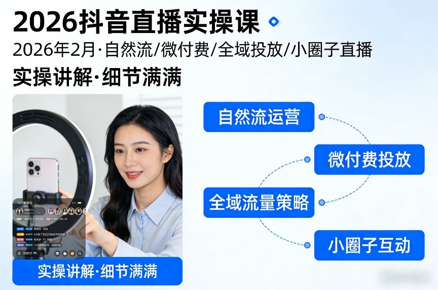 2026抖音直播实操课2026年2月，自然流、微付费、全域投放、小圈子直播，实操讲解，细节满满-领学通