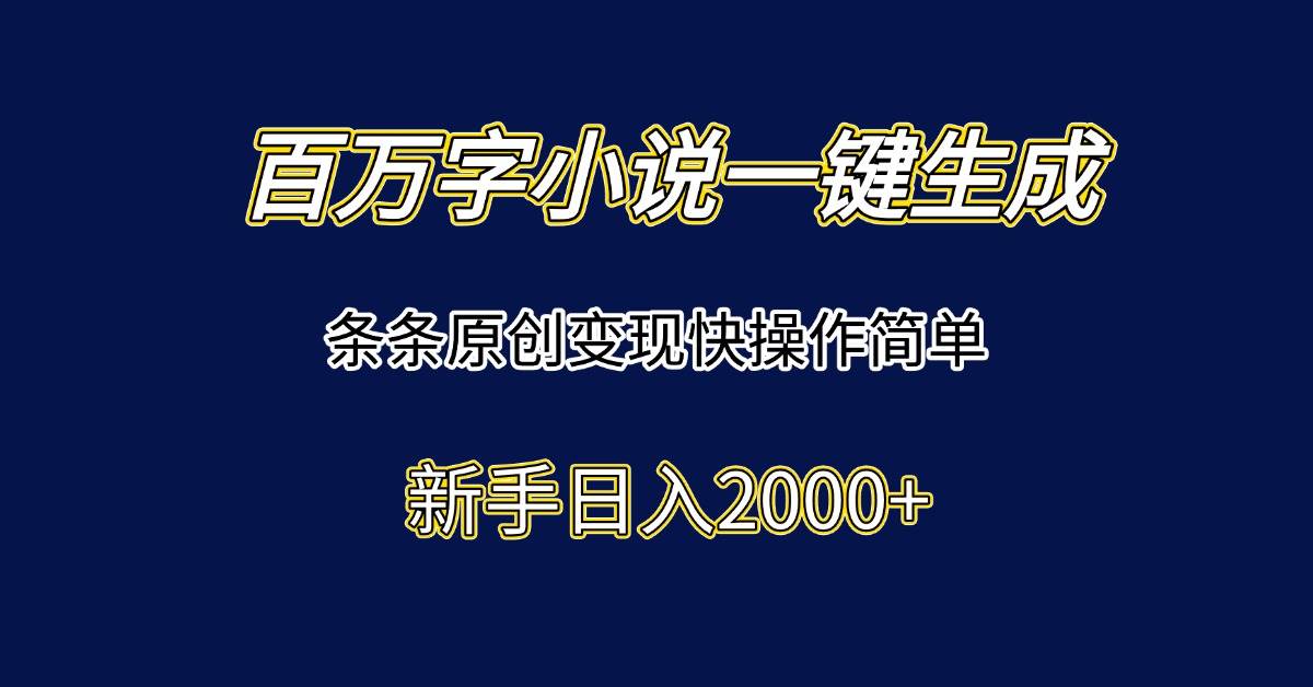 （15164期）百万字小说一键生成，条条原创变现快操作简单新手日入2000+-领学通