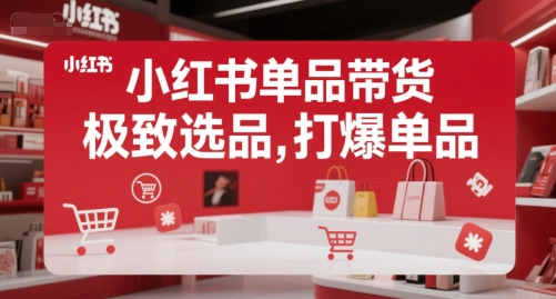 小红书单品带货，极致选品，打爆单品-领学通