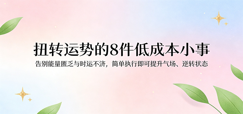 付费文章：扭转运势的8件低成本小事，告别能量匮乏与时运不济逆转状态-领学通