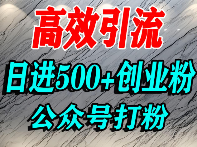怎么引流创业粉?微信公众号纯搬运引流精准创业粉,日进500+精准流量-领学通