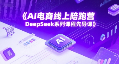 AI电商线上陪跑营，DeepSeek系列课程先导课-领学通