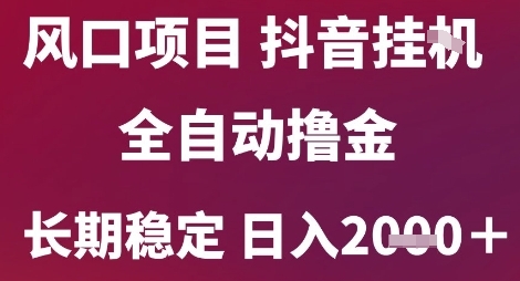 风口项目，六月最新玩法抖音无人挂G，全自动撸金，长期稳定 日入2k+【揭秘】-领学通