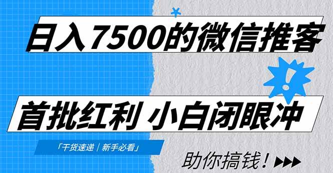 (16962期)日入7500的微信推客,首批红利,自用省钱、分享赚钱,0门槛小白闭眼冲!-领学通