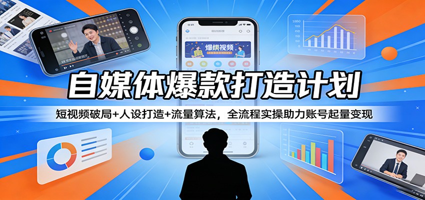 自媒体爆款打造计划:短视频破局+人设打造+流量算法,全流程实操助力账号起量变现-领学通