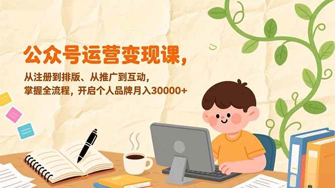 (17067期)公众号运营变现课,从注册到排版、从推广到互动,掌握全流程,开启个人品牌月入30000+-领学通