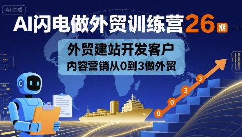 AI闪电做外贸训练营26期，外贸建站开发客户内容营销从0到3做外贸-领学通