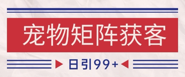 小红书某音宠物赛道引流获客 自热矩阵日引200+【揭秘】-领学通