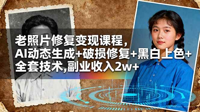 （16379期）老照片修复变现课程，AI动态生成+破损修复+黑白上色+全套技术,副业收入2w+-领学通