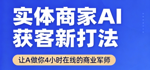 实体商家AI获客新打法【2025年9月】让AI做你24小时在线的商业军师，效率开挂，甩开盲目摸索-领学通