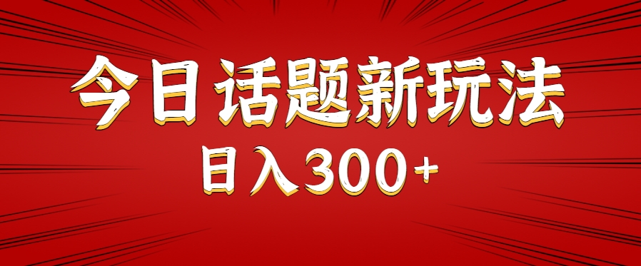 今日话题新玩法，几分钟可以制作一个，多种变现玩法日入300+-领学通