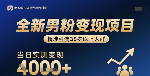 全新男粉变现项目，精准引流35岁以上人群，当日实测变现1k+-领学通
