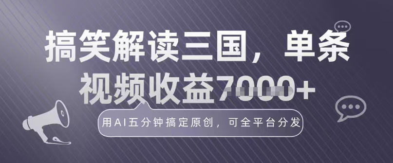 冷门赛道!搞笑解读三国,单条视频收益1k+,用AI五分钟搞定原创,可全平台分发-领学通