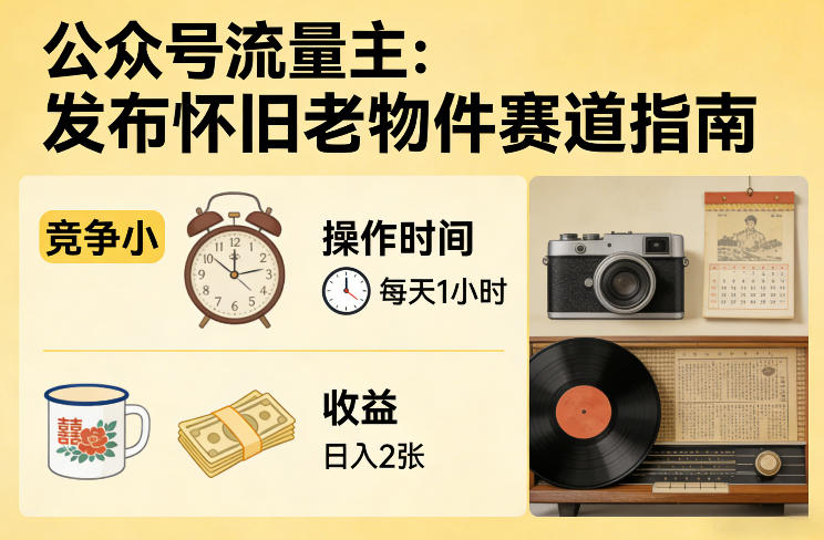 公众号流量主之发布怀旧老物件赛道,竞争小,每天操作1小时,日入2张-领学通