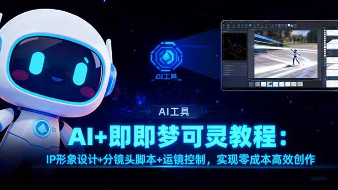 (16423期)AI+即梦可灵教程:IP形象设计+分镜头脚本+运镜控制,实现零成本高效创作-领学通