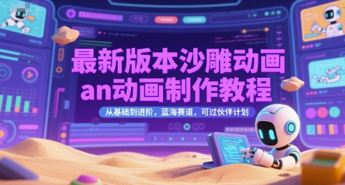 最新版本沙雕动画an动画制作教程，从基础到进阶，蓝海赛道，可过伙伴计划-领学通