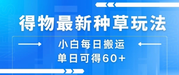 得物最新种草玩法，小白每日搬运单日可得60+-领学通
