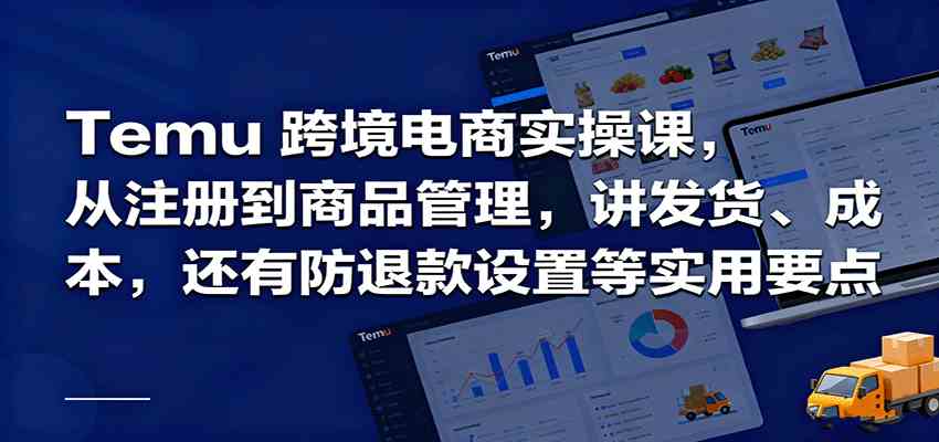 Temu跨境半托管实操,从注册到商品管理,讲发货、成本,还有防退款设置等实用要点-领学通