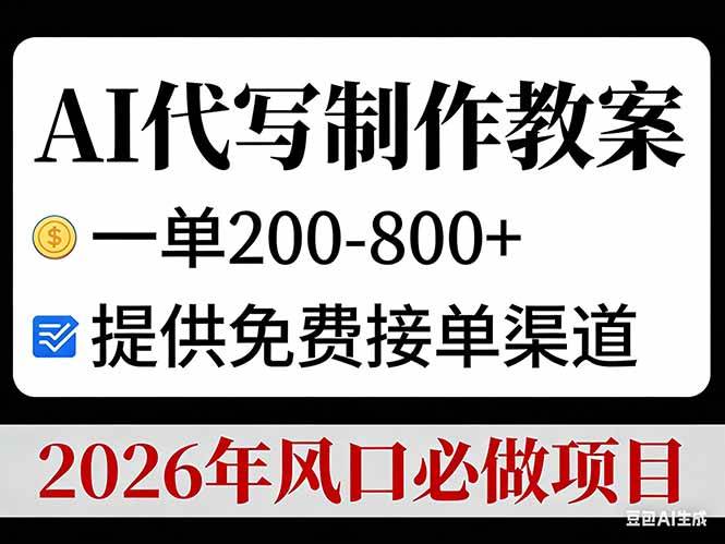 (17096期)AI代写制作教案,一单200-800+,提供免费接单渠道,2026年风口必做项目-领学通