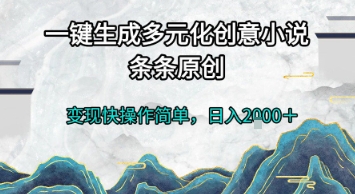 一键生成多元化创意小说，条条原创，变现快操作简单，日入2k+【揭秘】-领学通