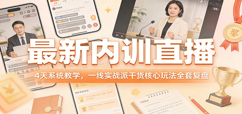 最新内训直播,4天系统教学,一线实战派干货核心玩法全套复盘-领学通