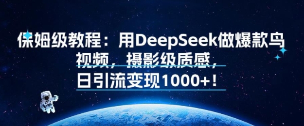 保姆级教程：用DeepSeek做爆款鸟视频，摄影级质感，日引流变现多张-领学通
