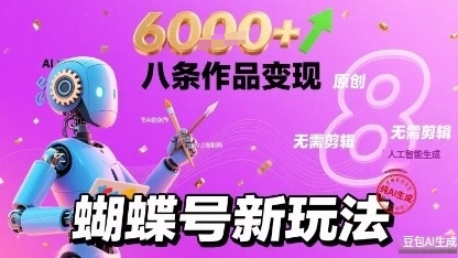 蝴蝶号新玩法纯AI生成，八条作品变现6k，无需剪辑全原创作品-领学通