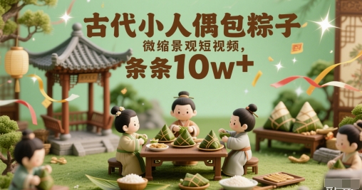 古代小人偶包粽子微缩景观短视频，条条10w+-领学通