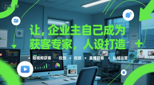 让企业主自己成为获客专家，人设打造+短视频获客+投放+直播获客+私域运营-领学通