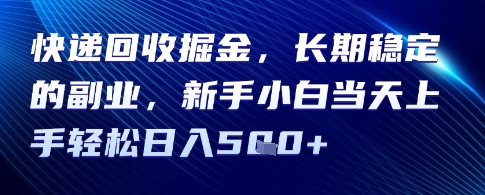 快递回收掘金，长期稳定的副业，新手小白当天上手轻松日入5张-领学通