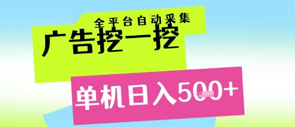 广告挖一挖全自动采集，单机日入5张+，小白轻松矩阵【揭秘】-领学通