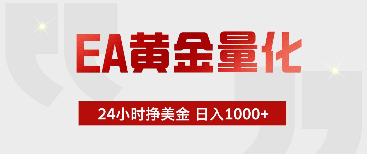 （17902期）EA黄金量化，24小时不间断挣美金，小白轻松入手，日入1000+-领学通