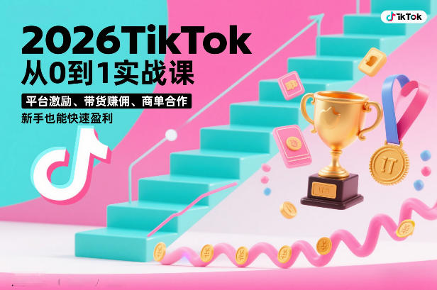 2026TikTok从0到1实战课，平台激励、带货賺佣、商单合作，新手也能快速盈利（3天直播课）-领学通