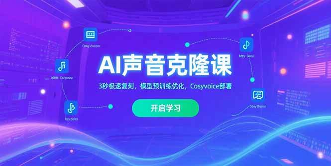 （15474期）AI声音克隆课‌，3秒极速复刻，模型预训练优化，Cosyvoice部署-领学通