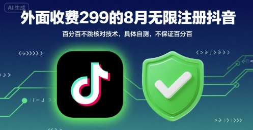 外面收299的8月无限注册抖音百分百不跳核对技术，具体自测，不保证百分百-领学通