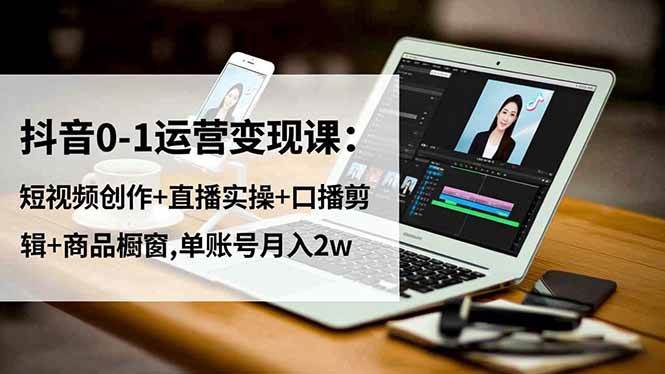 (16585期)抖音0-1运营变现课:短视频创作+直播实操+口播剪辑+商品橱窗,单账号月入2w-领学通