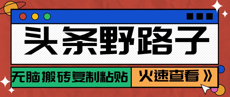 头条野路子玩法之相亲赛道，无脑搬砖复制粘贴，单账号日稳定300+保姆级教程-领学通